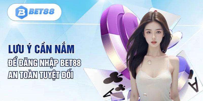 4 lưu ý cần biết khi đăng nhập vào BET88