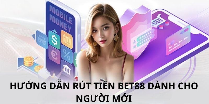 Rút Tiền BET88 Thần Tốc Với 2 Hình Thức Phổ Biến Nhất 